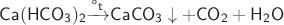 ${\displaystyle {\mathsf {Ca(HCO_{3})_{2}{\xrightarrow[{}]{^{o}t}}CaCO_{3}\downarrow +CO_{2}+H_{2}O}}}$
