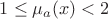 $1 \leq \mu_{a}(x) < 2$