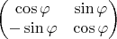 $$\begin{pmatrix}\cos\varphi & \sin\varphi \\ -\sin\varphi & \cos\varphi \end{pmatrix}$$