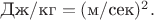 $\text{Дж}/\text{кг}=(\text{м}/\text{сек})^2.$
