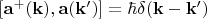 $[\mathbf{a}^+(\mathbf{k}), \mathbf{a}(\mathbf{k'})]=\hbar \delta (\mathbf{k}-\mathbf{k'})$
