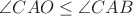 $\angle CAO\le\angle CAB$ $\angle CAO\le\angle CAB$