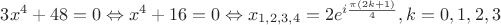 $\[3{x^4} + 48 = 0 \Leftrightarrow {x^4} + 16 = 0 \Leftrightarrow {x_{1,2,3,4}} = 2{e^{i\frac{{\pi (2k + 1)}}{4}}},k = 0,1,2,3\]$