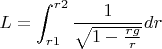 $$L= \int_{r1}^{r2} \frac 1 {\sqrt{1-\frac {rg} r}}dr$$