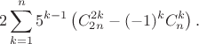 $$2\sum_{k=1}^n 5^{k-1} \left(C_{2n}^{2k}-(-1)^kC_n^k\right).$$