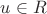 $u \in R$