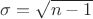 $\sigma=\sqrt{n-1}$