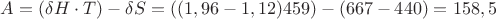 $A=(\delta{H}\cdot{T})-\delta{S}=((1,96-1,12)459)-(667-440)=158,5$