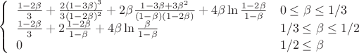 $\left\{
\begin{array}{ll}
\frac{1-2\beta}{3} + \frac{2(1-3\beta)^3}{3(1-2\beta)^2}+2\beta \frac{1-3\beta+3\beta^2}{(1-\beta)(1-2\beta)} + 4 \beta \ln\frac{1-2\beta}{1-\beta} & 0 \le \beta \le 1/3  \\
\frac{1-2\beta}{3} + 2 \frac{1-2\beta}{1-\beta} + 4 \beta \ln\frac{\beta}{1-\beta} & 1/3 \le \beta \le 1/2  \\
0 & 1/2 \le \beta  
\end{array} \right.
$