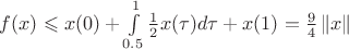 $f(x) \leqslant  x(0)+\int\limits_{0.5}^{1}\frac{1}{2} x( \tau) d \tau + x(1)= \frac{9}{4} \left\lVert x \right\rVert$