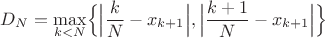 $$D_N = \max_{k<N}\Bigl\{\Bigl|\frac{k}{N} - x_{k+1}\Bigr|, \Bigl|\frac{k+1}{N} - x_{k+1}\Bigr|\Bigr\}$$