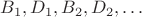 $B_1, D_1, B_2, D_2, \ldots $
