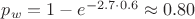 $p_w = 1 - e^{-2.7 \cdot 0.6} \approx 0.80$