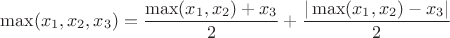 $$\max(x_1,x_2,x_3)=\frac{\max(x_1,x_2)+x_3}{2}+\frac{|\max(x_1,x_2)-x_3|}{2}$$