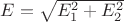 $E = \sqrt{E_1^2+E_2^2}$