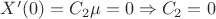 $X'(0)=C_{2}\mu = 0 \Rightarrow C_{2} = 0$