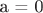 a = 0