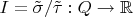 $I=\tilde\sigma/\tilde\tau:Q\to\mathbb R$