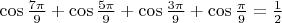 $\cos\frac{7\pi}{9}+\cos\frac{5\pi}{9}+\cos\frac{3\pi}{9}+\cos\frac{\pi}{9}=\frac12$