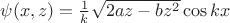 ${\psi(x,z)}={\frac 1 k }{\sqrt{2az-bz^2}}\cos kx$