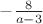 $-\frac{8}{a-3}$ $-\frac{8}{a-3}$