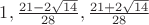 $1, \frac{21-2\sqrt{14}}{28},\frac{21+2\sqrt{14}}{28}$