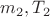 $m_2, T_2$