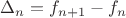 $\Delta_n = f_{n+1}-f_n$