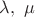 $\lambda,\ \mu$