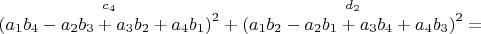 $\overset{ c_4 }{\left (a_1 b_4-a_2 b_3+a_3 b_2+a_4 b_1 \right )^2}+\overset{ d_2 }{\left (a_1 b_2-a_2 b_1+a_3 b_4+a_4 b_3 \right )^2}=$