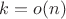 $k=o(n)$