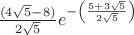 $\frac{(4\sqrt{5}-8)}{2\sqrt{5}}e^{-\left ( \frac{5+3\sqrt{5}}{2\sqrt{5}}  \right )}$