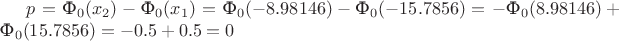 $p=\text{Ф}_{0}(x_{2})-\text{Ф}_{0}(x_{1}) = \text{Ф}_{0}(-8.98146)-\text{Ф}_{0}(-15.7856)= -\text{Ф}_{0}(8.98146)+\text{Ф}_{0}(15.7856) = -0.5 + 0.5 = 0$