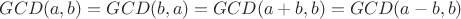 $GCD(a, b) = GCD(b, a) = GCD(a+b, b) = GCD(a-b, b)$