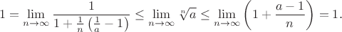 $$1=\lim\limits_{n\to\infty}\frac{1}{1+\frac{1}{n}\left(\frac{1}{a}-1\right)}\leq\lim\limits_{n\to\infty}\sqrt[n]{a}\leq \lim\limits_{n\to\infty}\left(1+\frac {a-1}{n}\right)=1.$$