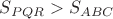 $ S_{PQR}>S_{ABC} $
