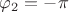 $\varphi_2 = -\pi$