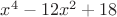 $x^4-12x^2+18$