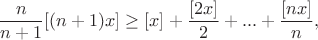 $$\frac n{n+1}[(n+1)x]\ge[x]+\frac{[2x]}2+...+\frac{[nx]}n,$$