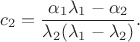 $$c_2=\frac{\alpha_1\lambda_1-\alpha_2}{\lambda_2(\lambda_1-\lambda_2)}.$$ $$c_2=\frac{\alpha_1\lambda_1-\alpha_2}{\lambda_2(\lambda_1-\lambda_2)}.$$