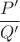 $\dfrac{P'}{Q'}$