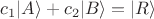 $c_1 |A \rangle + c_2 |B \rangle = |R \rangle$