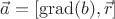$\vec{a}=[ \operatorname{grad}(b),\vec{r}]$