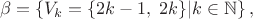 $$
\beta = \left\{V_k= \{2k-1,\; 2k\}  | k \in \mathbb{N}\right\},
$$