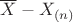$\overline X - X_{(n)}$