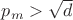 $p_m > \sqrt{d}$