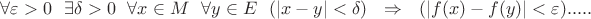 $\forall \varepsilon > 0 ~~\exists \delta >0 ~~\forall x \in M ~~\forall y\in E ~~(\left\lvert x-y\right\rvert< \delta)~~ \Rightarrow~~ (\left\lvert f(x)- f(y)\right\rvert< \varepsilon).....$