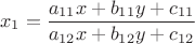 $$
x_1=\frac {a_{11}x + b_{11}y+c_{11}} {a_{12}x + b_{12}y+c_{12}}  
$$