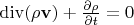 $\operatorname{div}(\rho \mathbf v)+\frac{\partial \rho}{\partial t}=0$