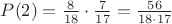 $P(2)=\frac{8}{18}\cdot\frac{7}{17}=\frac{56}{18\cdot17}$